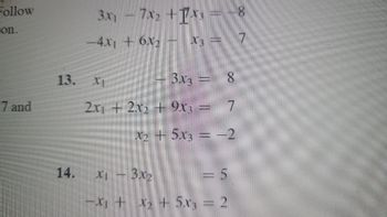 Follow
on.
7 and
3x₁ - 7x₂ +
-4X₁ + 6x₂ -
x3 =
8
x3 = 7
14. x₁3x₂
13. Xp
X₁
-
3x3
2x₁ + 2x₂ + 9x3 = 7
X₂ + 5x3 = -2
-
[
8
-X₁ + X₂ + 5x3 = 2