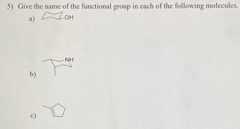 5) Give the name of the functional group in each of the following molecules.
a)
OH
b)
c)
-NH