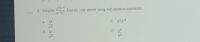 a36-5
3. Simplify
a-563
Express your answer using only positive exponents.
a.
68
c. a8b-8
b. 62
d. a8
chool
a?
68
