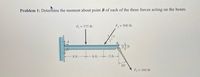 Problem 1: Determine the moment about point B of each of the three forces acting on the beam.
Fj = 375 lb
F, = 500 lb
B.
0.5 ft
8 ft
6 ft
5 ft-
30°
F3 = 160 lb
