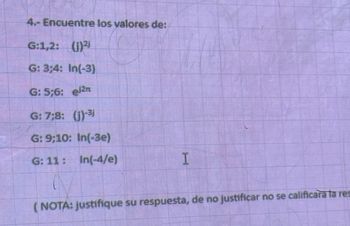 4.- Encuentre los valores de:
G:1,2: ()2
G: 3;4: In(-3)
G: 5;6: el2n
G: 7;8: (j)
G: 9;10: In(-3e)
G: 11:
In(-4/e)
I
(NOTA: justifique su respuesta, de no justificar no se calificarà la res