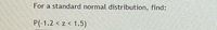 For a standard normal distribution, find:
P(-1.2 < z < 1.5)
