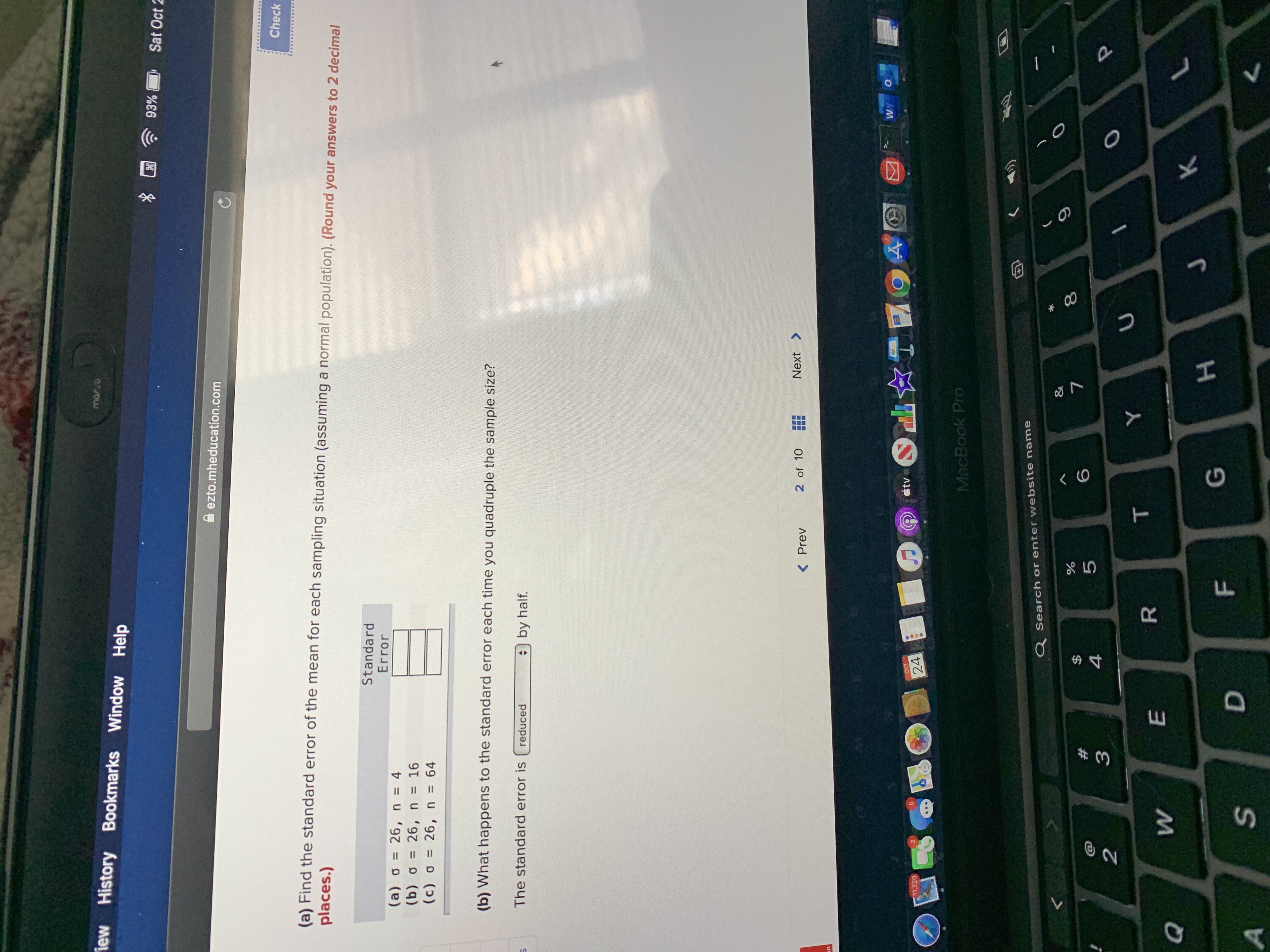 **Educational Website Content: Standard Error Calculation**

---

**Objective:**

(a) Calculate the standard error of the mean for each sampling situation given a normal population. Ensure to round the answers to 2 decimal places.

**Data Provided:**

1. \( \sigma = 26, \, n = 4 \)
2. \( \sigma = 26, \, n = 16 \)
3. \( \sigma = 26, \, n = 64 \)

**Standard Error Formula:**

\[ \text{Standard Error} = \frac{\sigma}{\sqrt{n}} \]

**Tasks:**

- Fill in the table for each case with calculated standard errors. 

**Analysis:**

(b) Analyze what happens to the standard error each time you quadruple the sample size. 

- The standard error is **reduced** by half.

**Table for Standard Error Calculation:**

| Case | Sample Size (n) | Standard Error Calculation |
|------|-----------------|------------------------------|
| (a)  | 4               | Fill in calculated value     |
| (b)  | 16              | Fill in calculated value     |
| (c)  | 64              | Fill in calculated value     |

---

**Conclusion:**

The table indicates that as the sample size increases by fourfold, the standard error decreases, specifically by half, highlighting the effect of increased sample size on reducing variability in estimating the population mean.

**Page Navigation:**

- Prev: 2 of 10 
- Next: Navigate through content as needed.

**Additional Information:**

- Ensure your calculations are precise and aligned with statistical standards.
- Use this exercise to understand the concept of sampling variability and its implications.

---

This page provides an interactive way to learn and apply statistical concepts in practical scenarios.