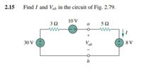 2.15
Find I and Vab in the circuit of Fig. 2.79.
10 V
5Ω
3Ω
a
-어
V ab
8 V
30 V
