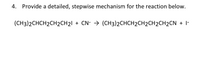 4. Provide a detailed, stepwise mechanism for the reaction below.
(CH3)2CHCH2CH2CH21
+ CN- → (CH3)2CHCH2CH2CH2CH2CN
+ I-
