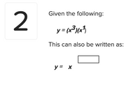 Given the following:
2
y = (x³)(x3
This can also be written as:
y = x
