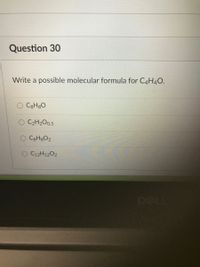 Question 30
Write a possible molecular formula for C4H40.
C3H8O
C2H2O0.5
C8H8O2
O C12H1202
DELI
