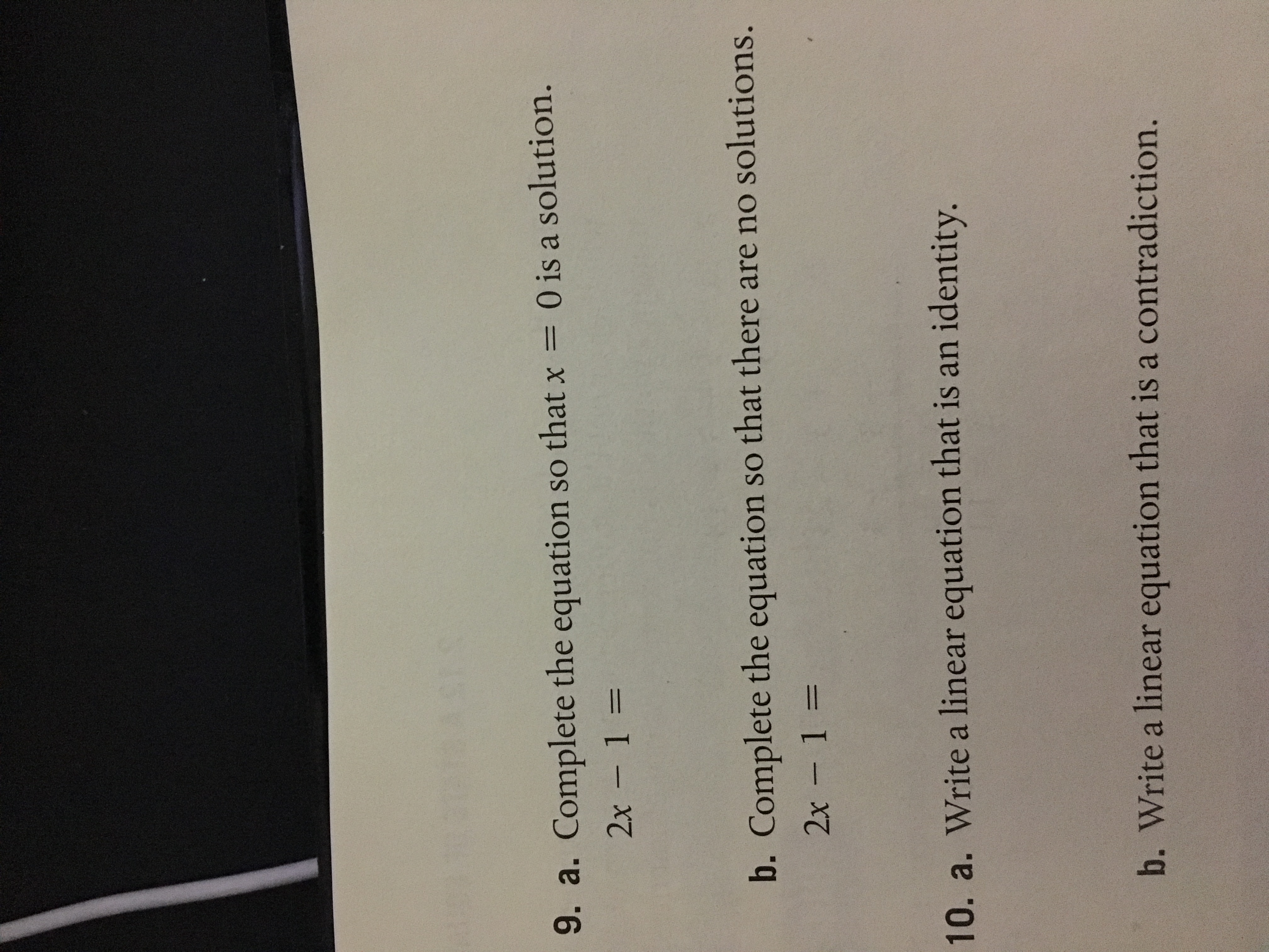 9.a. Complete the equation so that x
0 is a solution.
2x 1-
b. Complete the equation so that there are no solutions.
-1 =
10. a. Write a linear equation that is an identity.
b. Write a linear equation that is a contradiction.
