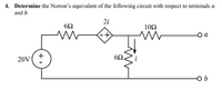 4. Determine the Norton's equivalent of the following circuit with respect to terminals a
and b.
2i
102
20V
+
60
