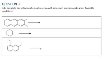 QUESTION 3
3.1. Complete the following chemical reaction with potassium permanganate under favorable
conditions: