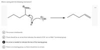 What is wrong with the following mechanism?
NM23
A The arrow is backwards.
There should be an arrow that indicates the attack of OH ion to NMe* functional group.
© An arrow is needed to indicate the loss of the leaving group.
D There is no leaving group, so there should be no arrows.
