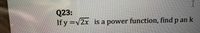 Q23:
If y =v2x is a power function, find p an k
