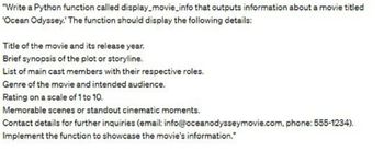 "Write a Python function called display_movie_info that outputs information about a movie titled
'Ocean Odyssey.' The function should display the following details:
Title of the movie and its release year.
Brief synopsis of the plot or storyline.
List of main cast members with their respective roles.
Genre of the movie and intended audience.
Rating on a scale of 1 to 10.
Memorable scenes or standout cinematic moments.
Contact details for further inquiries (email: info@oceanodysseymovie.com, phone: 555-1234).
Implement the function to showcase the movie's information."