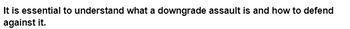It is essential to understand what a downgrade assault is and how to defend
against it.