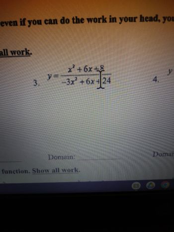 even if you can do the work in your head, you
all work.
3.
y=-
x² +6x +8
-3x² +6x+24
Domain:
function. Show all work.
Domai