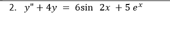 2. y" + 4y =
6sin 2x5 e*