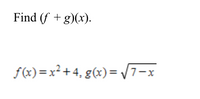 Find (f + g)(x).
f(x) = x² +4, g(x)= /7-x
