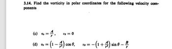 3.14. Find the vorticity in polar coordinates for the following velocity com-
ponents
(c) vr
ve = 0
(d) v =
(1-4) co
cos 0,
V8=-
=-(1 + 4) sin 0 -
B
r