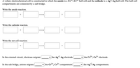 A voltaic electrochemical cell is constructed in which the anode is a Cr³+, Cr²* half cell and the cathode is a Ag*| Ag half cell. The half-cell
compartments are connected by a salt bridge.
Write the anode reaction.
Write the cathode reaction.
+
Write the net cell reaction.
In the external circuit, electrons migrate |
|the Ag* Ag electrode |
|the Cr*, Cr²* electrode.
In the salt bridge, anions migrate
the Cr³*, Cr²* compartment
v the Ag*| Ag compartment.
