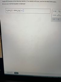 Predict the products of the following reaction. If no reaction will occur, use the NO REACTION button
Be sure your chemical equation is balanced!
Li,so,() + HNO,(a4) - [
ローロ
NO
REACTION
Explanation
Check
RuneR
