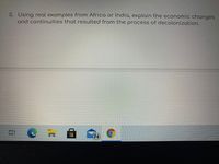 5. Using real examples from Africa or India, explain the economic changes
and continuities that resulted from the process of decolonization.
74
