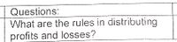 Questions:
What are the rules in distributing
profits and losses?
