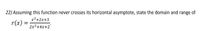 22) Assuming this function never crosses its horizontal asymptote, state the domain and range of
x²+2x+3
r(x)
2x2+4x+2'
