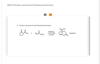 DRAW IT!Provide a mechanism for the following transformation:
4. Provide a mechanism for the following transformation:
se
NaOCH3
Ph
OCH3
CH3OH
Ph
(racemic)