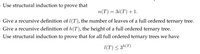 OUse structural induction to
prove
that
n(T) = 3i(T) + 1.
O Give a recursive definition of l(T), the number of leaves of a full ordered ternary tree.
O Give a recursive definition of h(T), the height of a full ordered ternary tree.
Use structural induction to prove that for all full ordered ternary trees we have
l(T) < 3h(T)
