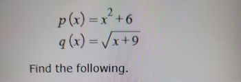 p(x) = x² +6
q (x)=√x+9
Find the following.