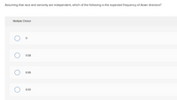 Assuming that race and seniority are independent, which of the following is the expected frequency of Asian directors?
Multiple Cholce
5.58
8.95
9.30
