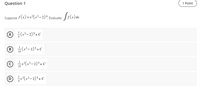 Question 1
1 Point
Suppose f(x) =x²(x3– 2)4 Ev
Evaluate:
dx
© *(*³- 2)³+C
15
