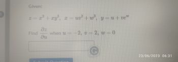 Given:
= x² + xy³, x =
Find
dz
du
= uv²+w³, y=u+ve"
when u = -2, v = 2, w=0
23/06/2023 06:31