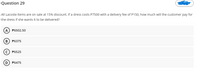 Question 29
All Lacoste items are on sale at 15% discount. If a dress costs P7500 with a delivery fee of P150, how much will the customer pay for
the dress if she wants it to be delivered?
A
P6502.50
P6375
P6525
D
P6475
