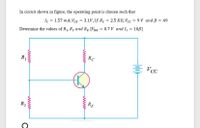 In circuit shown in figure, the operating point is chosen such that
Ic = 1.57 mA, VcE = 3.1V,If Rc = 2.5 KN, Vcc = 9 V and ß = 49
0.7 V and l = 10ß]
Determine the values of R1, R2 and Rg [VBE
RC
R1
Vcc
RE
R2
www
www
www
www
