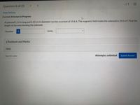 -/ 1
<>
Question 6 of 25
View Policies
Current Attempt in Progress
A solenoid 1.12 m long and 2.45 cm in diameter carries a current of 19.6 A. The magnetic field inside the solenoid is 25.0 mT. Find the
length of the wire forming the solenoid.
Number
Units
eTextbook and Media
Hint
Save for Later
Attempts: unlimited
Submit Answer
I!
