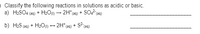 O Classify the following reactions in solutions as acidic or basic.
a) H2SO4 (29) + H2O1) → 2H*(29) + SO? (aq)
b) H2S (ag) + H2O(1) → 2H* (aq) + S?(aq)
