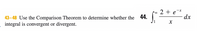 p∞ 2 + e¯*
44.
dx
43-48 Use the Comparison Theorem to determine whether the
integral is convergent or divergent.
