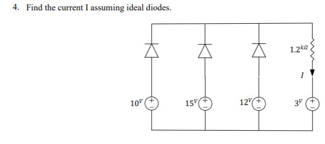 Find the current I assuming ideal diodes
4.
1.2kn
10V
15'
12V
3v
