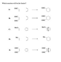 Which reaction will be the fastest?
ОНС.
OHC.
A:
ОНС.
ОНС.
B:
ОНС
ОНС
МеO.
MeO
С:
Me
Me
D:
ОНС.
ОНС.
E:
ОНС
ОНС
