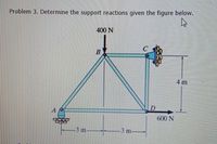 Problem 3. Determine the support reactions given the figure below.
400 N
4 m
600 N
3m
