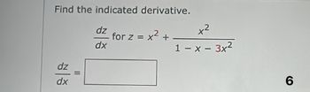 **Find the Indicated Derivative**

Calculate \(\frac{dz}{dx}\) for:

\[ z = x^2 + \frac{x^2}{1 - x - 3x^2} \]

The task is to find the derivative \(\frac{dz}{dx}\).

\[ \frac{dz}{dx} = \boxed{\phantom{answer}} \]

(Note: Ensure to apply the rules of differentiation correctly, including the product and quotient rules where necessary.)