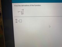 Title: Calculating the Derivative of a Given Function

**Objective:**
Find the derivative of the given function.

**Function:**
\[ y = \frac{-6}{2\sqrt{x}} \]

**Task:**
Calculate \(\frac{dy}{dx}\).

**Instructions:**
1. Simplify the function, if necessary.
2. Use the appropriate differentiation rules to find the derivative.

**Note:**
- \( \sqrt{x} \) can be rewritten as \( x^{1/2} \).
- Apply the power rule for differentiation, which states that \(\frac{d}{dx}(x^n) = nx^{n-1}\).

**Solution Steps:**
1. Rewrite the function: 
   \[ y = \frac{-6}{2} \cdot x^{-1/2} = -3x^{-1/2} \]
2. Differentiate using the power rule:
   \[ \frac{dy}{dx} = -3 \cdot \left(-\frac{1}{2}\right) x^{-3/2} \]
3. Simplify:
   \[ \frac{dy}{dx} = \frac{3}{2} x^{-3/2} \]

**Conclusion:**
The derivative of the function is:
\[ \frac{dy}{dx} = \frac{3}{2} x^{-3/2} \]