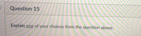 Question 15
Explain one of your choices from the question above.
