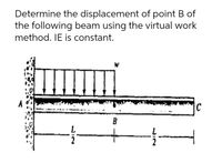 Determine the displacement of point B of
the following beam using the virtual work
method. IE is constant.
C
B
2
