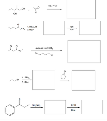 OH
Br
OH
OCH₂
H
1. DIBAL-H
2. H₂O+
1. PPh3
2. nBuLi
cat. H*A*
excess NaOCH3
Br-
Br
NH,NH2
KCN
HCN
KOH
Heat