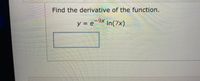 Find the derivative of the function.
-9-
y = e-9X In(7x)
