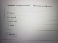 This PHASE of digestion IS NOT influenced by distension.
Cephalic
Intestinal
Defecation
Gastric
Previous
