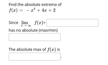 Find the absolute extrema of
f(x) x² + 4x + 2
=
Since lim f(x)=
XX
has no absolute (max/min)
The absolute max of f(x) is