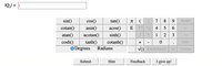 IQ2 = |
%3D
7 89
E 1^^ 4 5 6
2 3
sin()
cos()
tan()
JT
НOME
cotan()
asin()
acos()
atan()
acotan()
sinh()
1
tanh()
cosh()
Degrees
cotanh()
+
END
Radians
VO BАСKSPАСЕ
DEL
CLEAR
Submit
Hint
Feedback
I give up!
